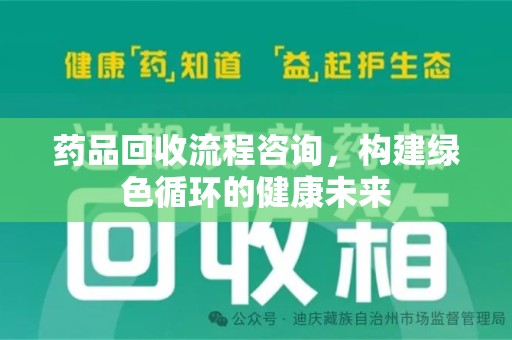 株洲药品回收流程咨询，构建绿色循环的健康未来