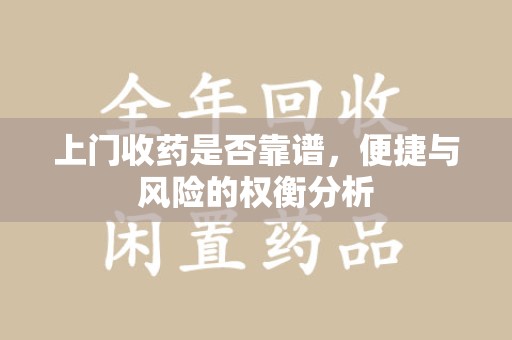 株洲上门收药是否靠谱，便捷与风险的权衡分析