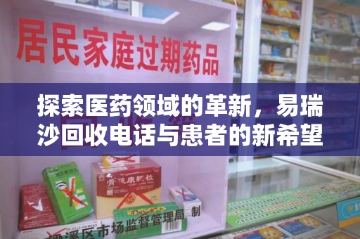 株洲探索医药领域的革新，易瑞沙回收电话与患者的新希望