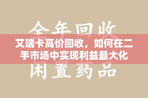 株洲艾瑞卡高价回收，如何在二手市场中实现利益最大化