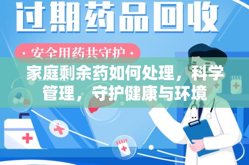株洲家庭剩余药如何处理，科学管理，守护健康与环境