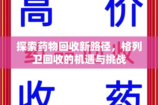 株洲探索药物回收新路径，格列卫回收的机遇与挑战