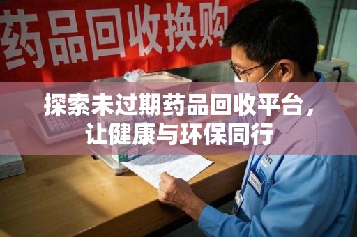 株洲探索未过期药品回收平台，让健康与环保同行