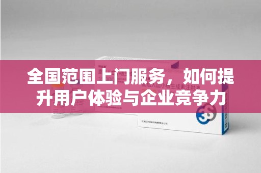株洲全国范围上门服务，如何提升用户体验与企业竞争力