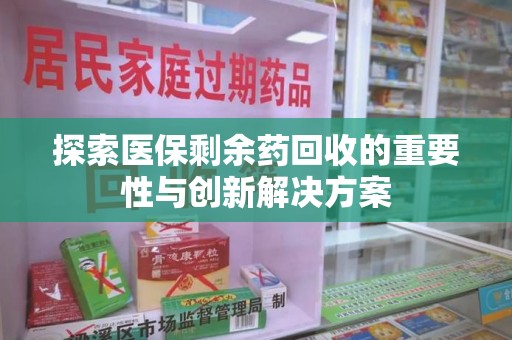 株洲探索医保剩余药回收的重要性与创新解决方案