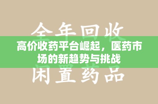株洲高价收药平台崛起，医药市场的新趋势与挑战
