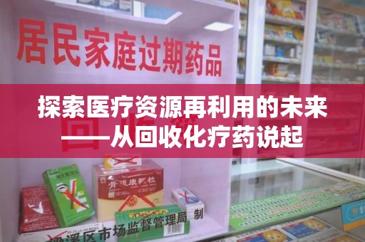 株洲探索医疗资源再利用的未来——从回收化疗药说起