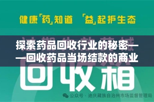 株洲探索药品回收行业的秘密——回收药品当场结款的商业逻辑与社会价值