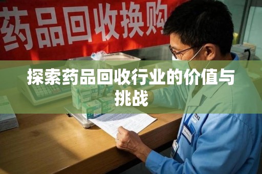 株洲探索药品回收行业的价值与挑战