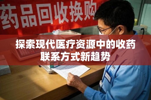 株洲探索现代医疗资源中的收药联系方式新趋势