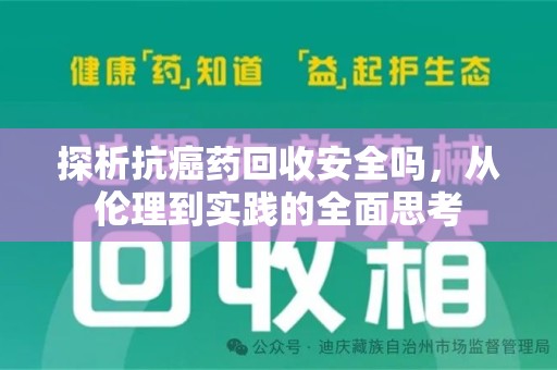 株洲探析抗癌药回收安全吗，从伦理到实践的全面思考