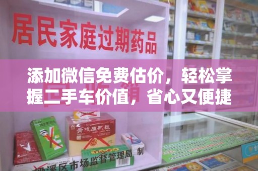 株洲添加微信免费估价，轻松掌握二手车价值，省心又便捷