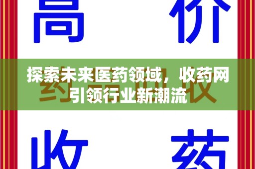 株洲探索未来医药领域，收药网引领行业新潮流