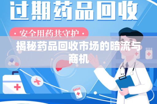 株洲揭秘药品回收市场的暗流与商机