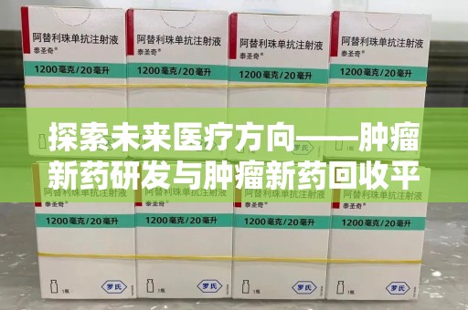 株洲探索未来医疗方向——肿瘤新药研发与肿瘤新药回收平台的崛起
