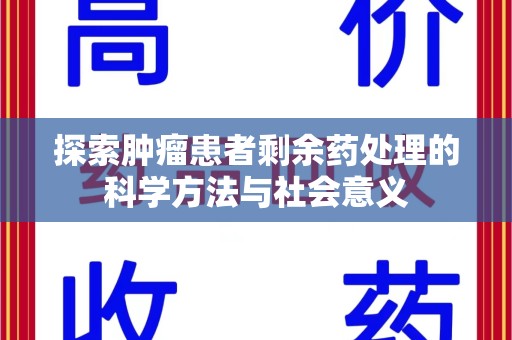 株洲探索肿瘤患者剩余药处理的科学方法与社会意义