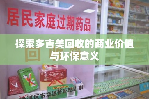 株洲探索多吉美回收的商业价值与环保意义
