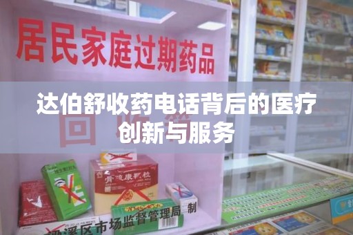 株洲达伯舒收药电话背后的医疗创新与服务
