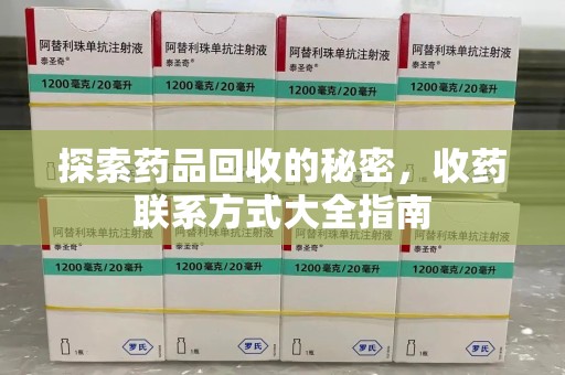 株洲探索药品回收的秘密，收药联系方式大全指南