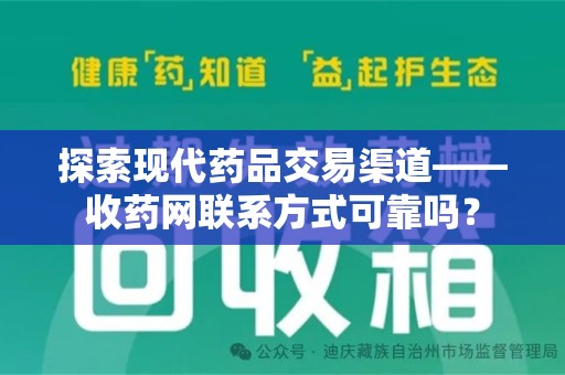 株洲探索现代药品交易渠道——收药网联系方式可靠吗？