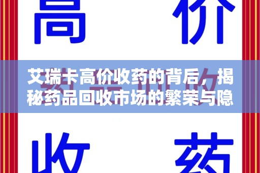 株洲艾瑞卡高价收药的背后，揭秘药品回收市场的繁荣与隐忧