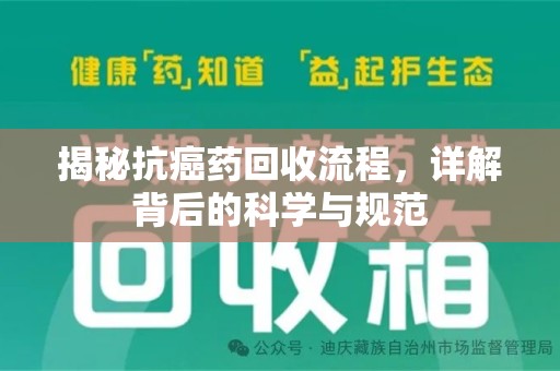 株洲揭秘抗癌药回收流程，详解背后的科学与规范