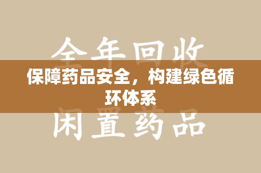 株洲保障药品安全，构建绿色循环体系