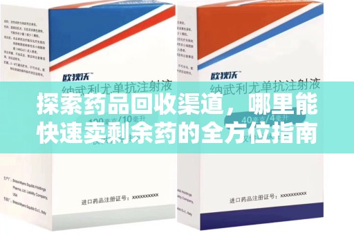 株洲探索药品回收渠道，哪里能快速卖剩余药的全方位指南