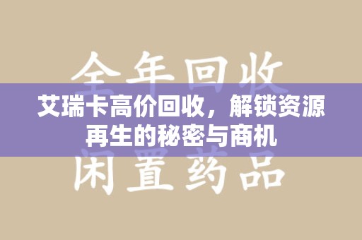 株洲艾瑞卡高价回收，解锁资源再生的秘密与商机