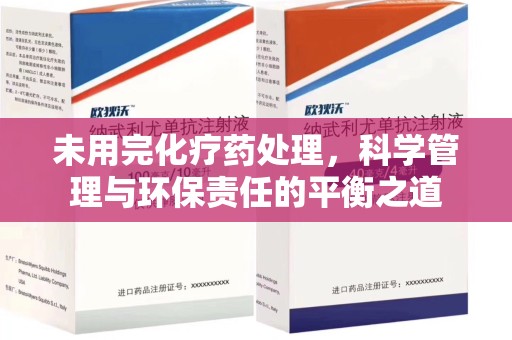 株洲未用完化疗药处理，科学管理与环保责任的平衡之道