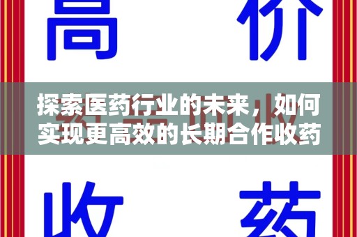 株洲探索医药行业的未来，如何实现更高效的长期合作收药机制