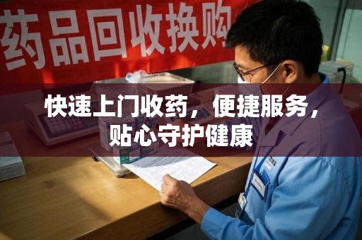 株洲快速上门收药，便捷服务，贴心守护健康