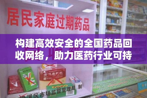 株洲构建高效安全的全国药品回收网络，助力医药行业可持续发展