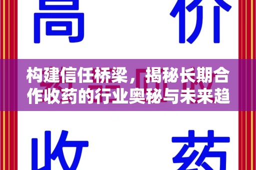株洲构建信任桥梁，揭秘长期合作收药的行业奥秘与未来趋势