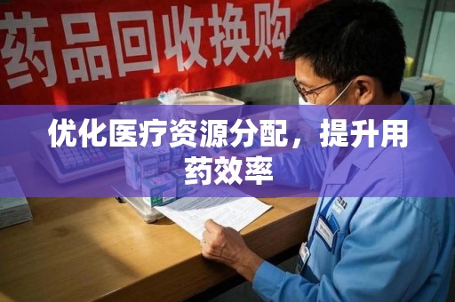 株洲优化医疗资源分配，提升用药效率