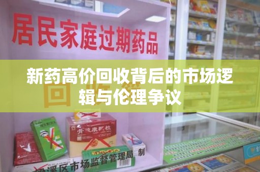 株洲新药高价回收背后的市场逻辑与伦理争议