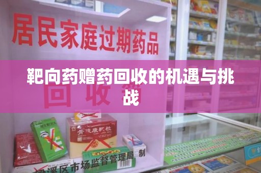 株洲靶向药赠药回收的机遇与挑战