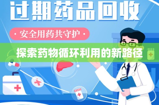 株洲探索药物循环利用的新路径