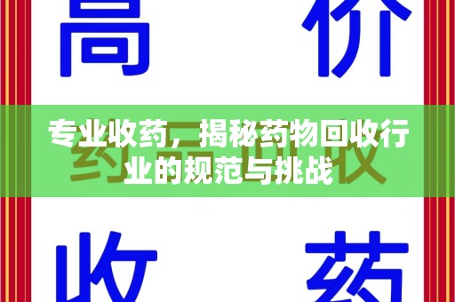 株洲专业收药，揭秘药物回收行业的规范与挑战