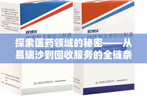 株洲探索医药领域的秘密——从易瑞沙到回收服务的全链条分析