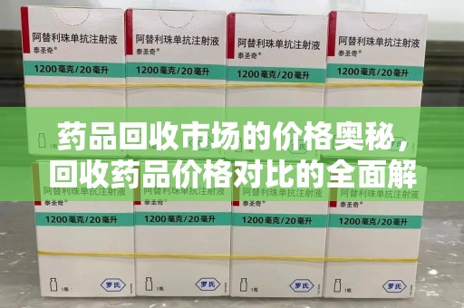 株洲药品回收市场的价格奥秘，回收药品价格对比的全面解析
