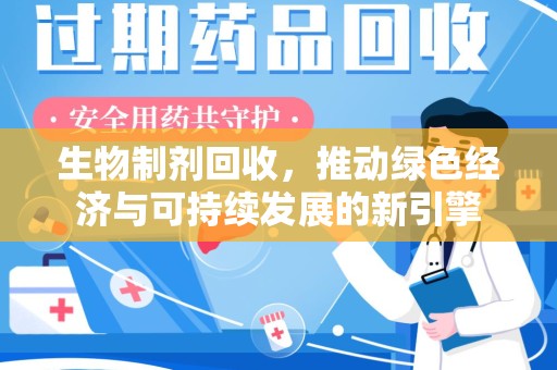株洲生物制剂回收，推动绿色经济与可持续发展的新引擎