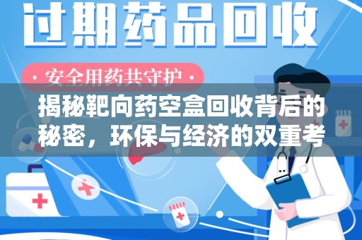 株洲揭秘靶向药空盒回收背后的秘密，环保与经济的双重考量