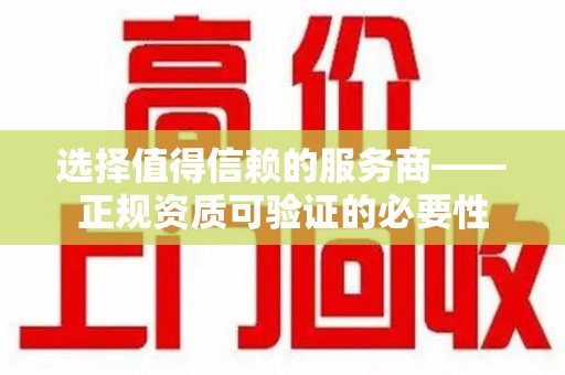 株洲选择值得信赖的服务商——正规资质可验证的必要性