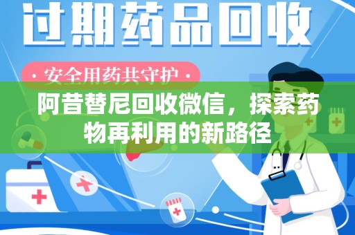 株洲阿昔替尼回收微信，探索药物再利用的新路径