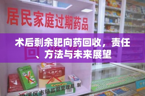 株洲术后剩余靶向药回收，责任、方法与未来展望