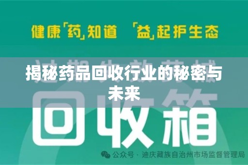 株洲揭秘药品回收行业的秘密与未来
