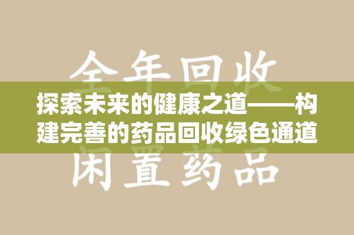 株洲探索未来的健康之道——构建完善的药品回收绿色通道