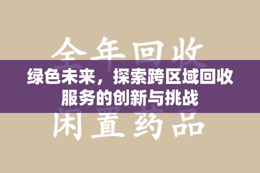 株洲绿色未来，探索跨区域回收服务的创新与挑战