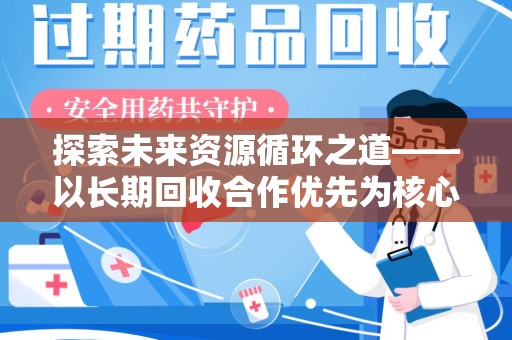 株洲探索未来资源循环之道——以长期回收合作优先为核心的可持续发展蓝图